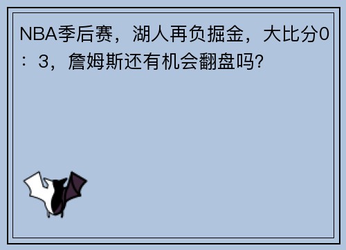 NBA季后赛，湖人再负掘金，大比分0：3，詹姆斯还有机会翻盘吗？